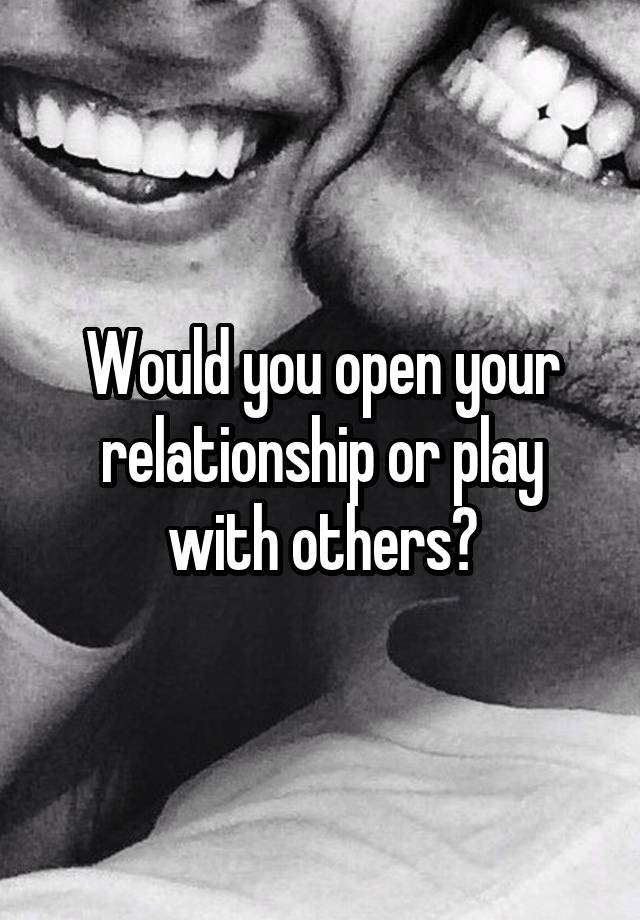 Would you open your relationship or play with others?