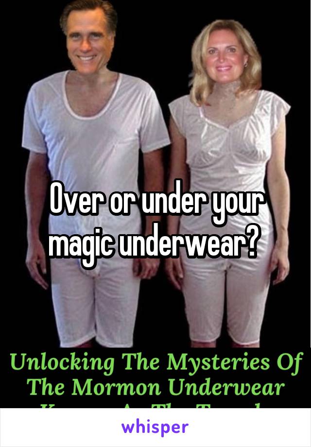 Over or under your magic underwear? 