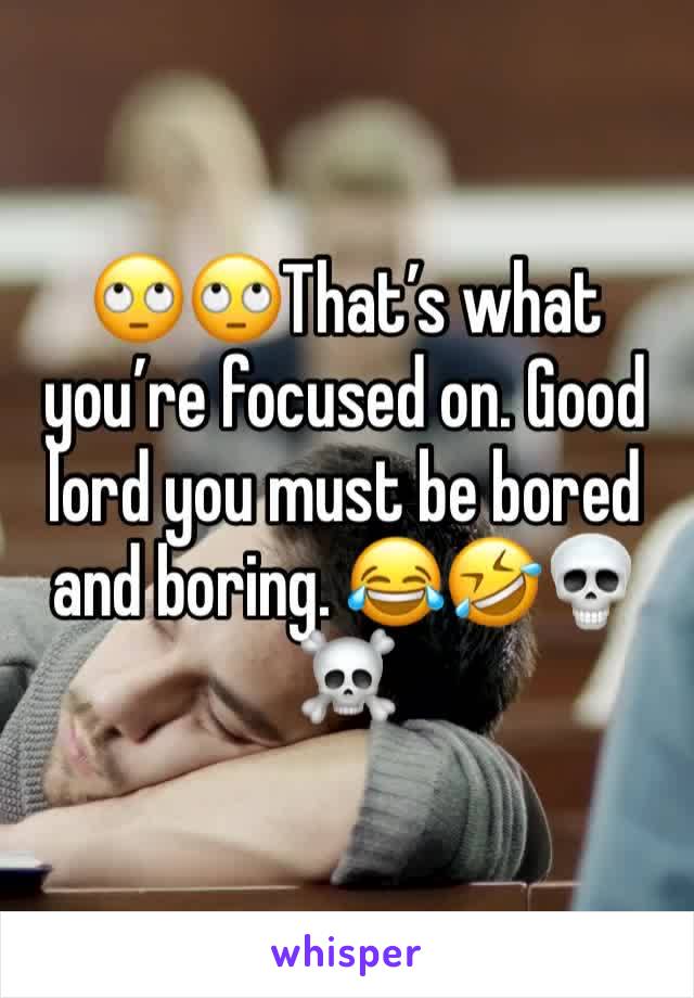 🙄🙄That’s what you’re focused on. Good lord you must be bored and boring. 😂🤣💀☠️