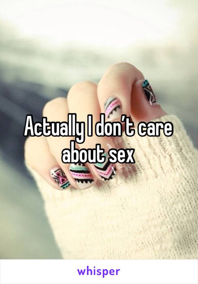 Actually I don’t care about sex 