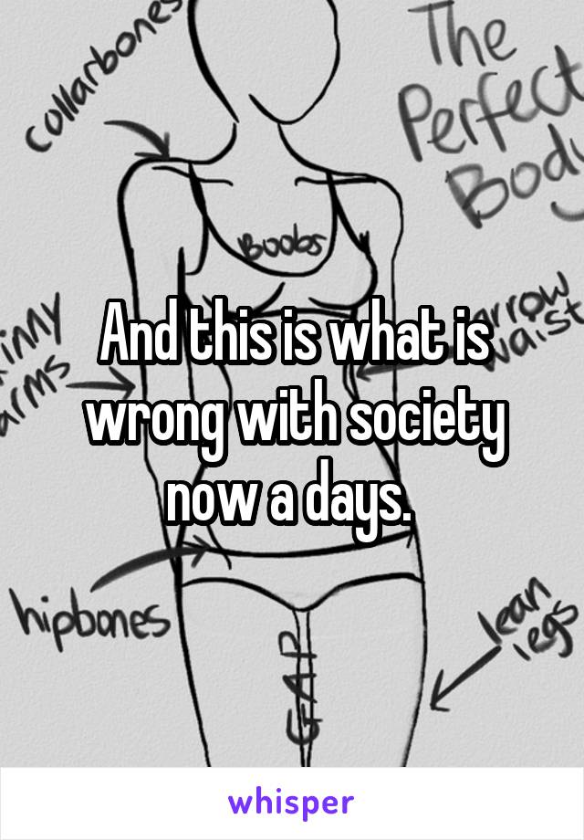 And this is what is wrong with society now a days. 