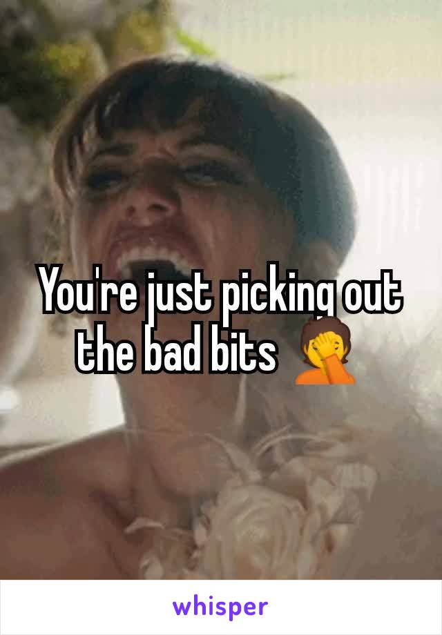 You're just picking out the bad bits 🤦