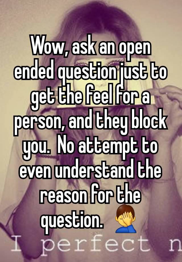 Wow, ask an open ended question just to get the feel for a person, and they block you.  No attempt to even understand the reason for the question.  🤦‍♂️