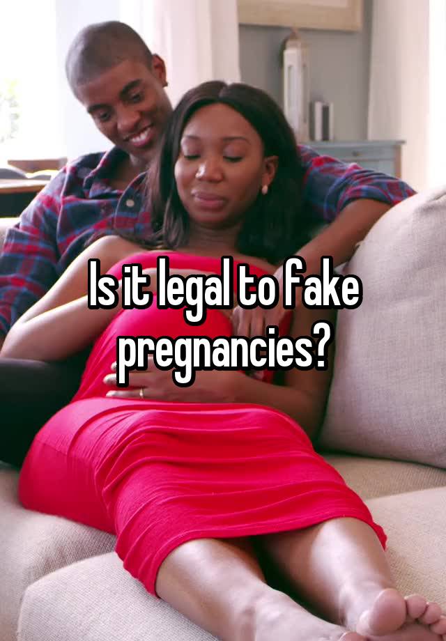 Is it legal to fake pregnancies?