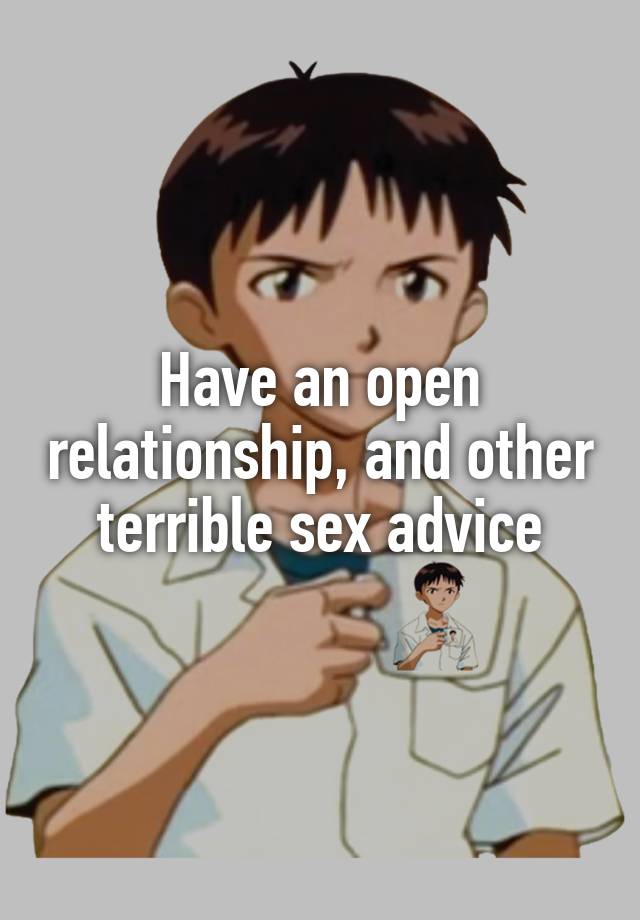 Have an open relationship, and other terrible sex advice