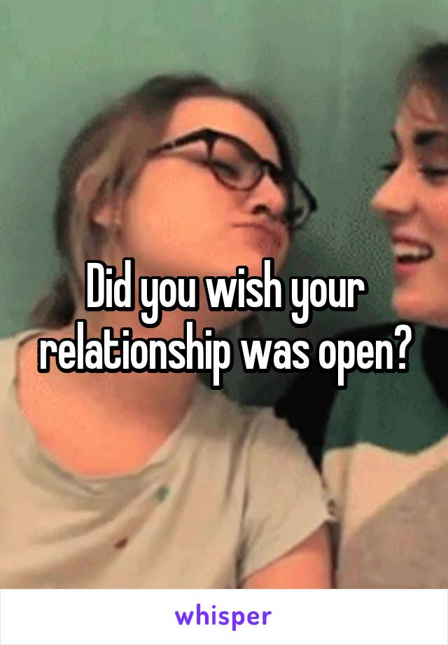 Did you wish your relationship was open?