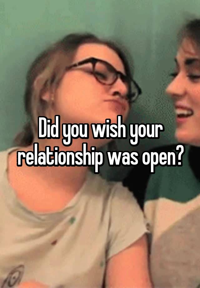 Did you wish your relationship was open?