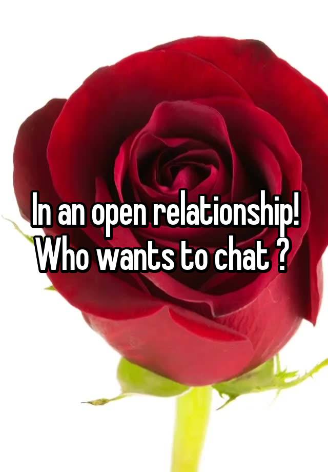 In an open relationship! Who wants to chat ? 