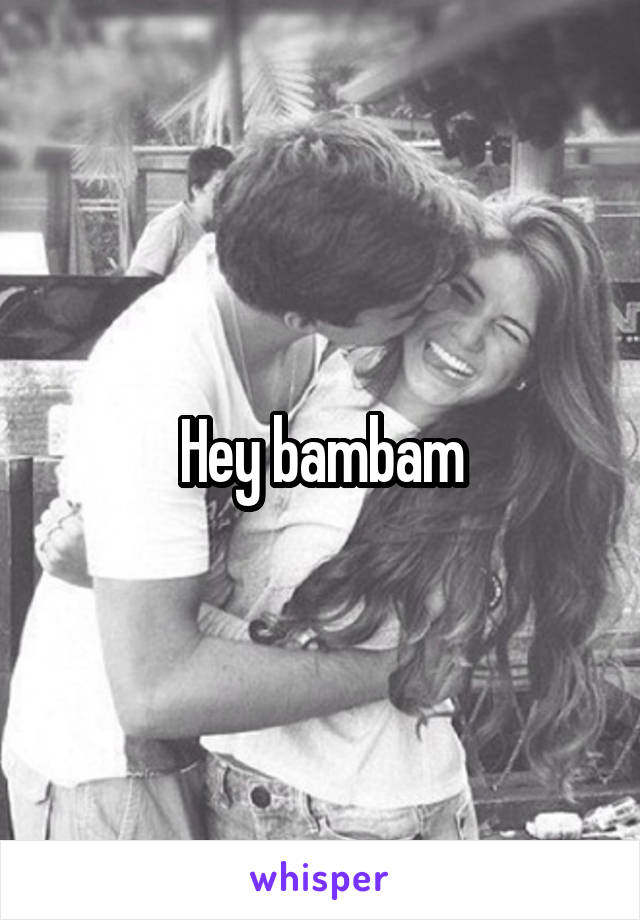 Hey bambam