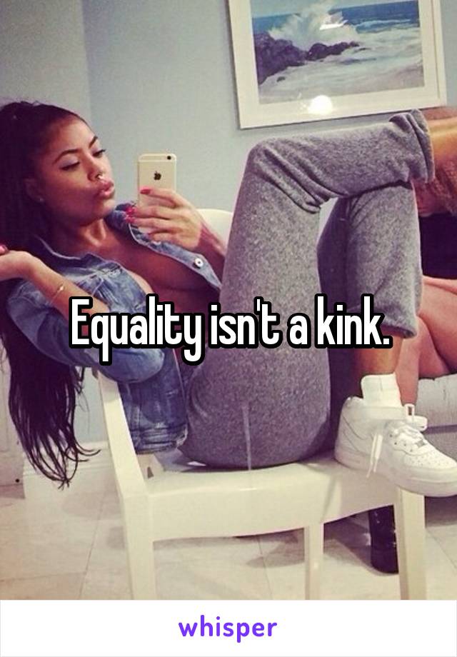 Equality isn't a kink.