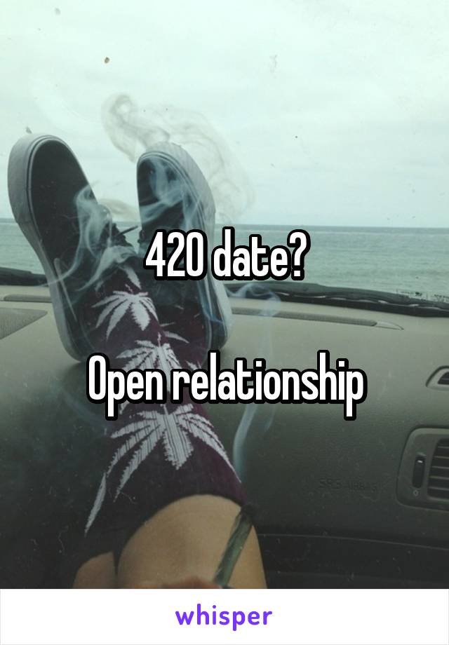 420 date?

Open relationship