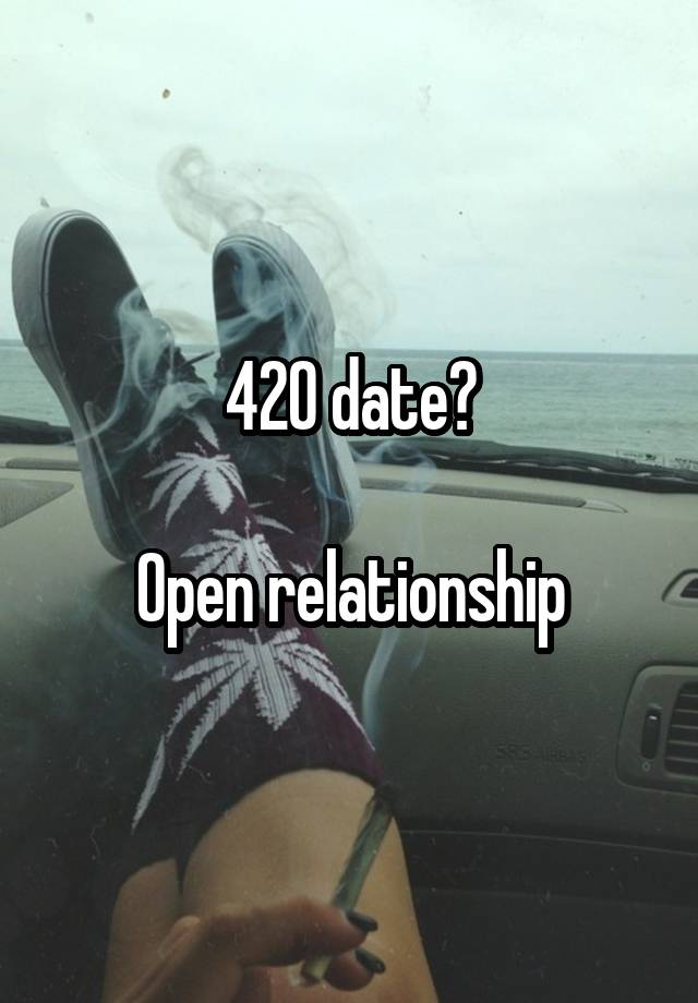 420 date?

Open relationship