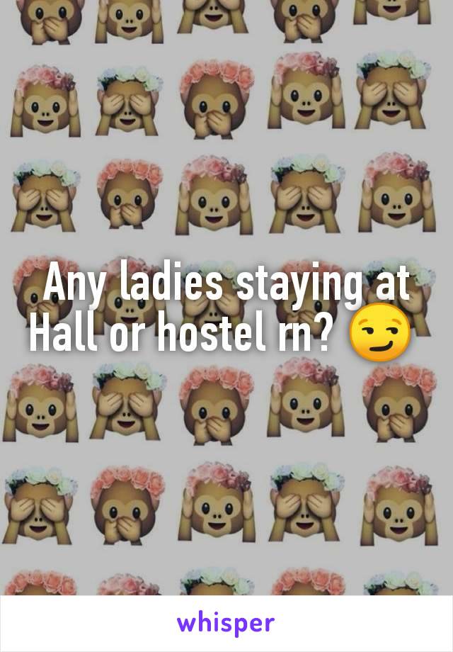 Any ladies staying at Hall or hostel rn? 😏 