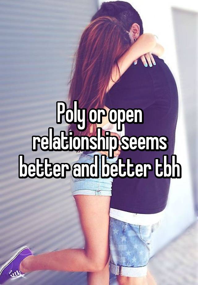 Poly or open relationship seems better and better tbh