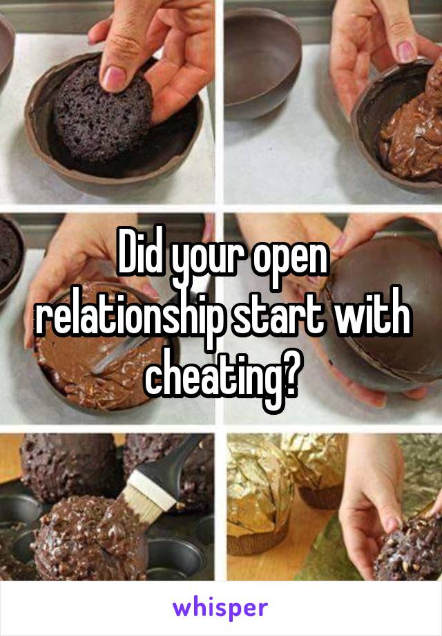 Did your open relationship start with cheating?