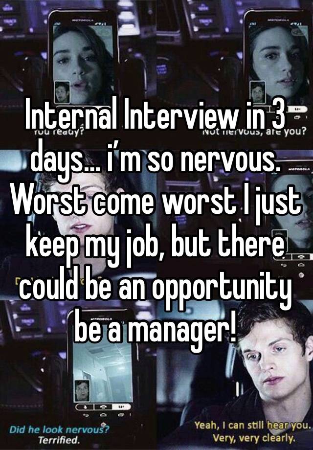 Internal Interview in 3 days… i’m so nervous. Worst come worst I just keep my job, but there could be an opportunity be a manager!