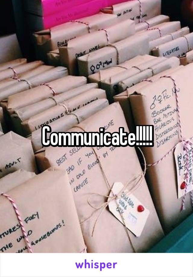 Communicate!!!!!