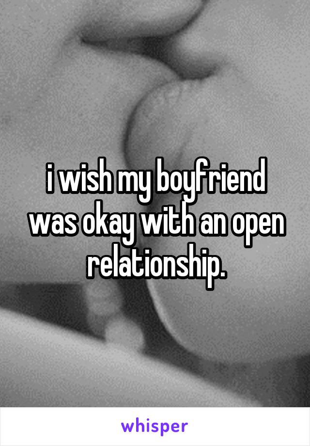 i wish my boyfriend was okay with an open relationship.