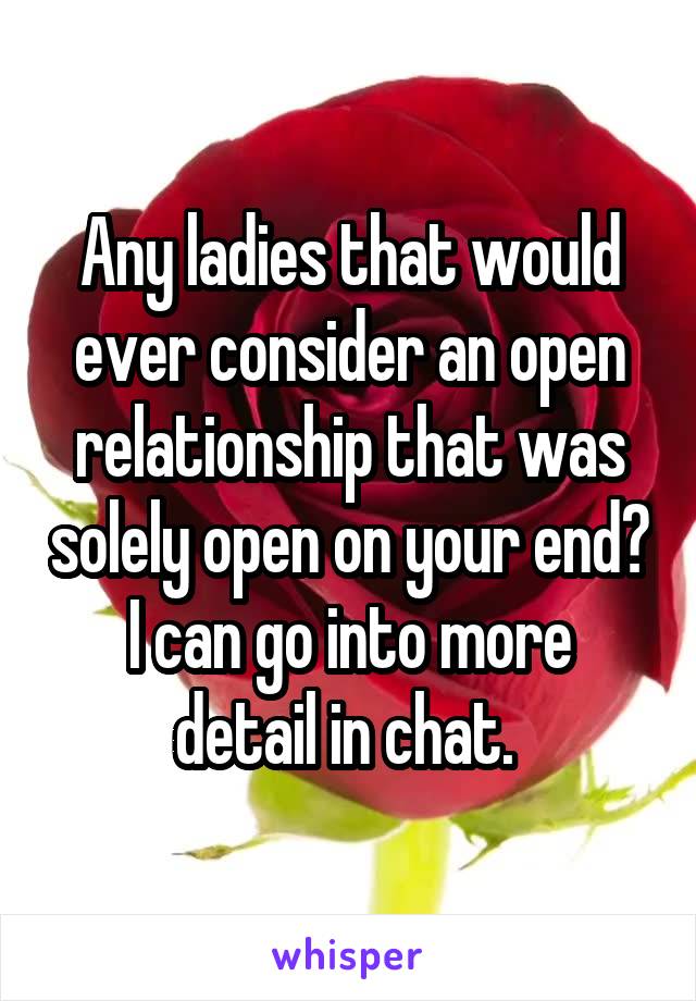 Any ladies that would ever consider an open relationship that was solely open on your end?
I can go into more detail in chat. 