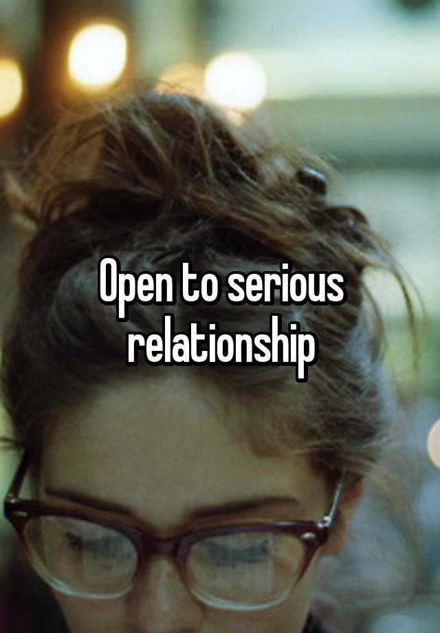 Open to serious relationship