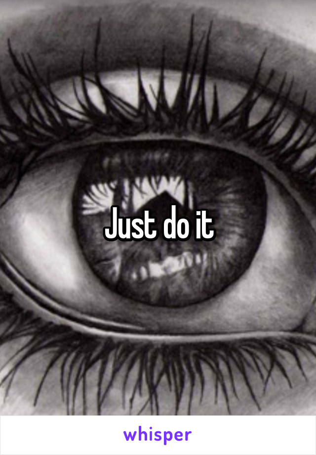 Just do it