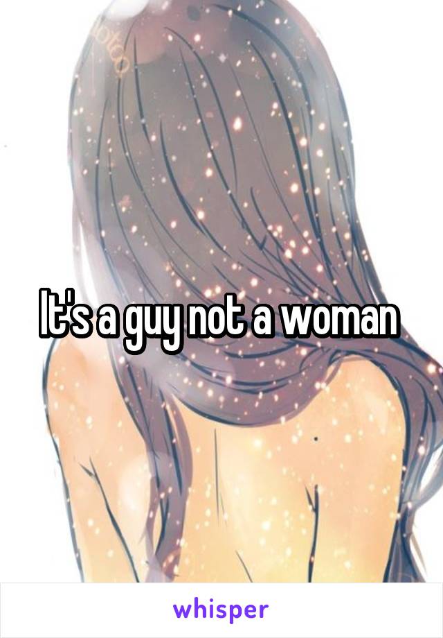 It's a guy not a woman 