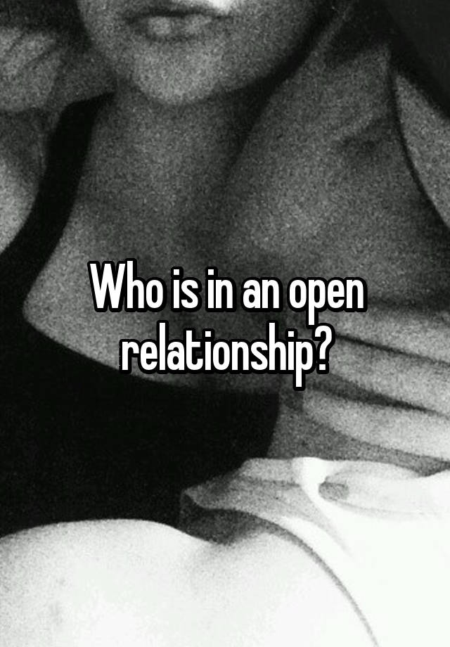 Who is in an open relationship?