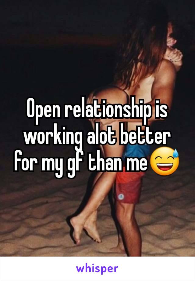 Open relationship is working alot better for my gf than me😅