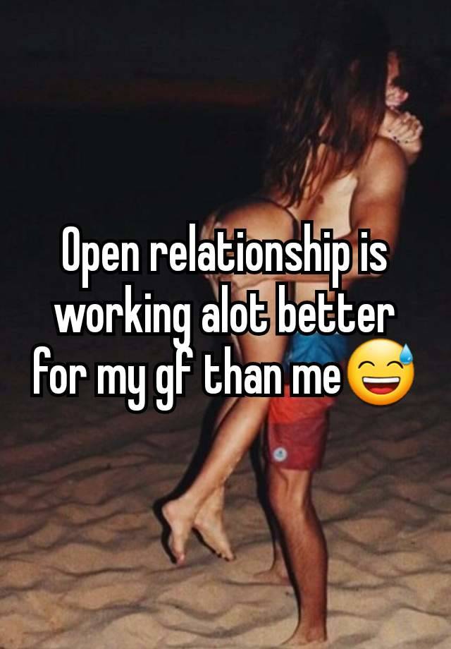 Open relationship is working alot better for my gf than me😅