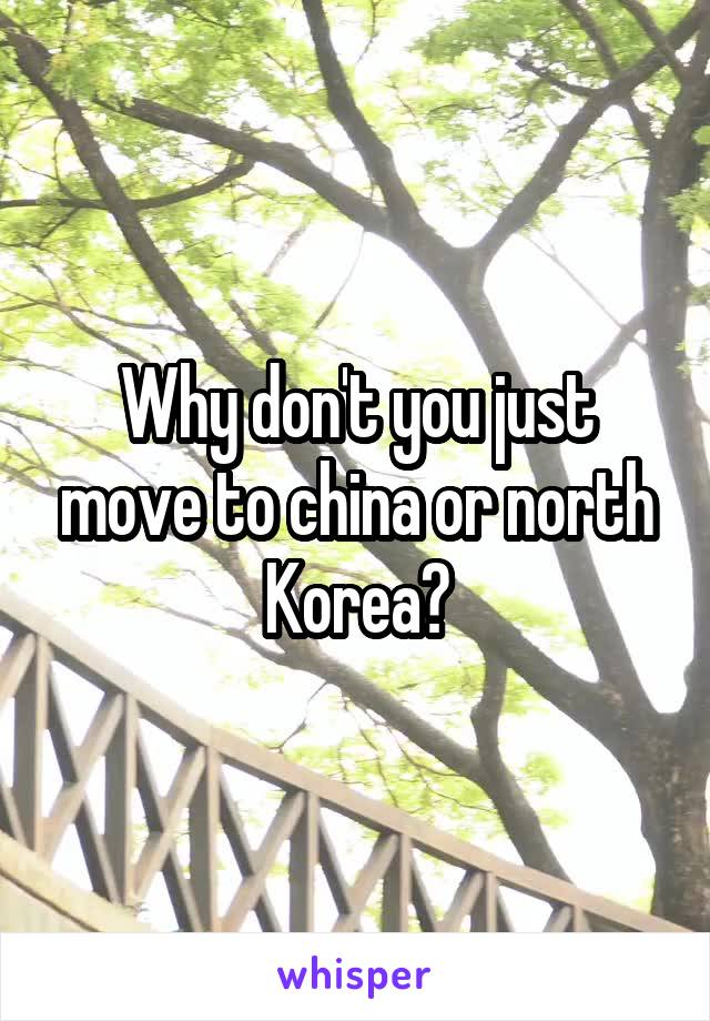 Why don't you just move to china or north Korea?