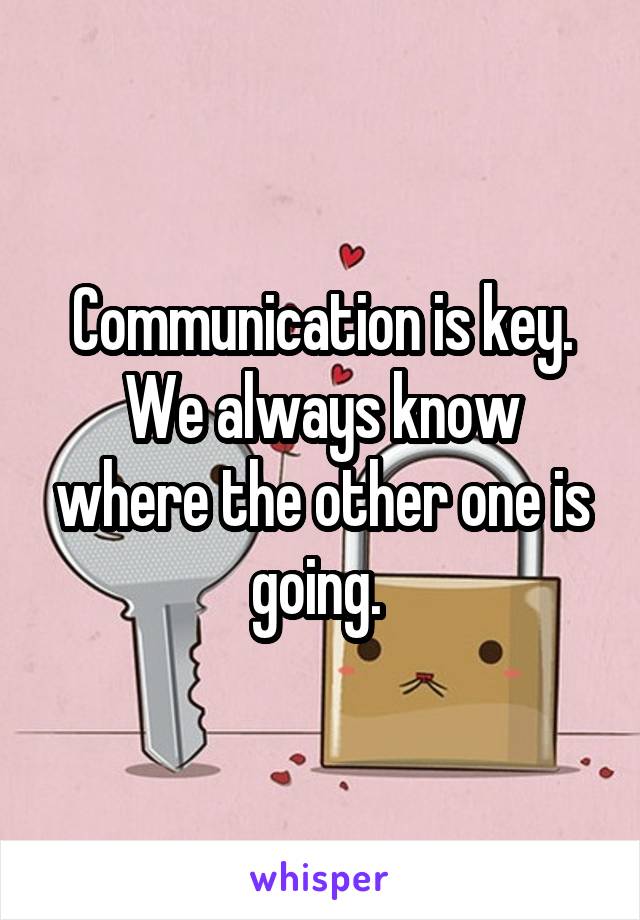 Communication is key. We always know where the other one is going. 