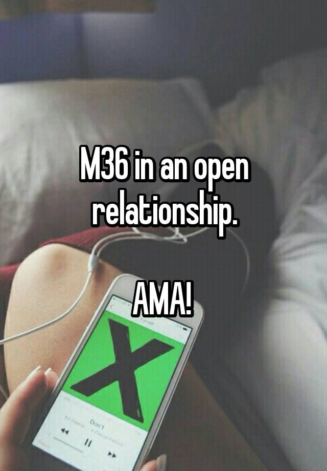 M36 in an open relationship.

AMA! 