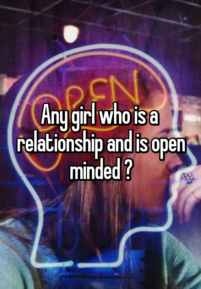 Any girl who is a  relationship and is open minded ?