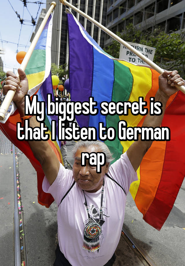 My biggest secret is that I listen to German rap