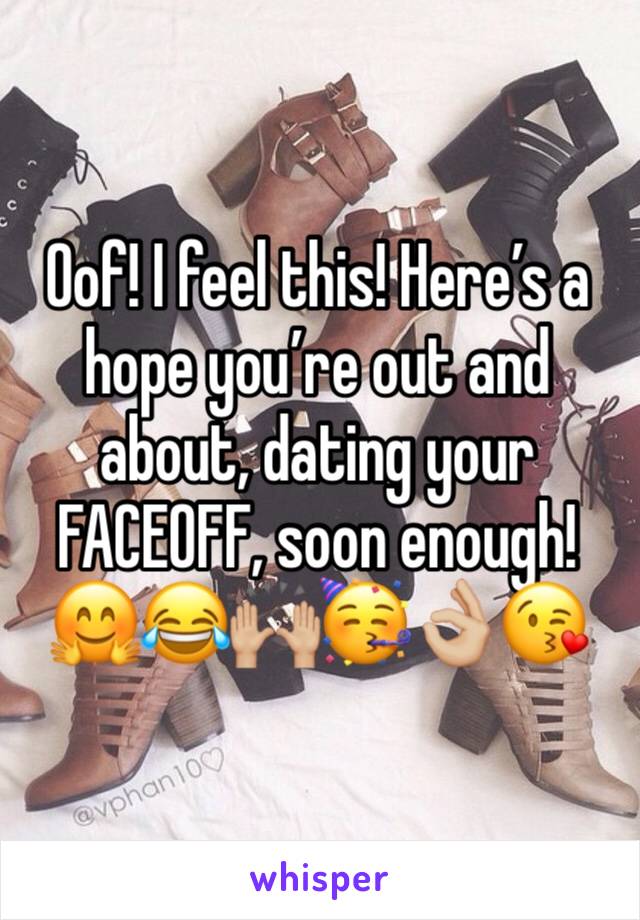 Oof! I feel this! Here’s a hope you’re out and about, dating your FACEOFF, soon enough! 🤗😂🙌🏼🥳👌🏼😘