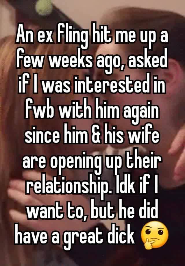 An ex fling hit me up a few weeks ago, asked if I was interested in fwb with him again since him & his wife are opening up their relationship. Idk if I want to, but he did have a great dick 🤔