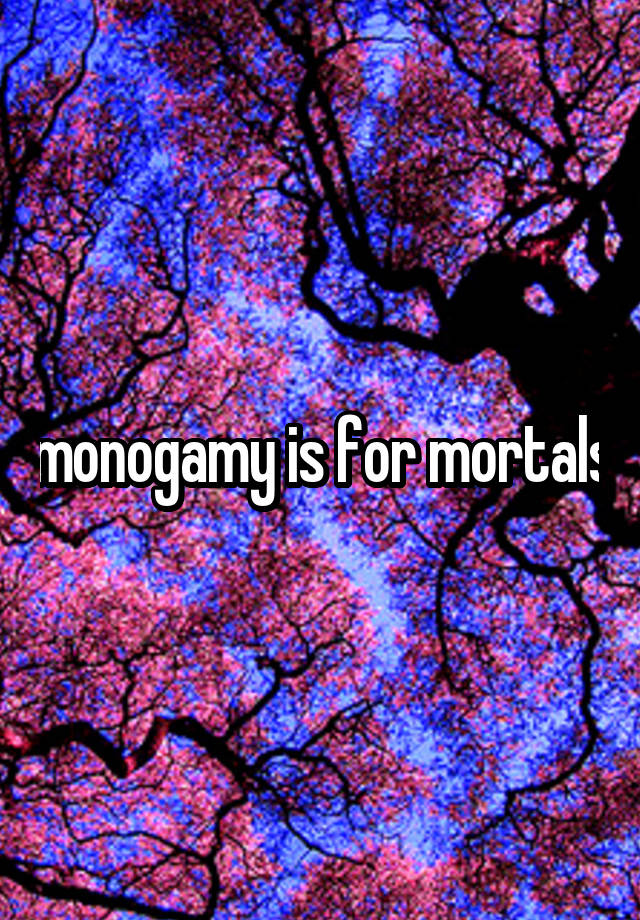 monogamy is for mortals