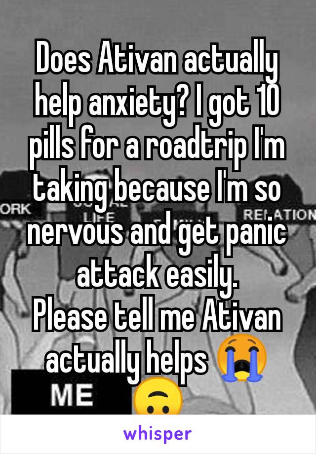 Does Ativan actually help anxiety? I got 10 pills for a roadtrip I'm taking because I'm so nervous and get panic attack easily.
Please tell me Ativan actually helps 😭🙃