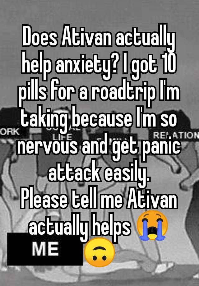 Does Ativan actually help anxiety? I got 10 pills for a roadtrip I'm taking because I'm so nervous and get panic attack easily.
Please tell me Ativan actually helps 😭🙃