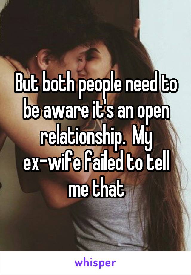 But both people need to be aware it's an open relationship.  My ex-wife failed to tell me that