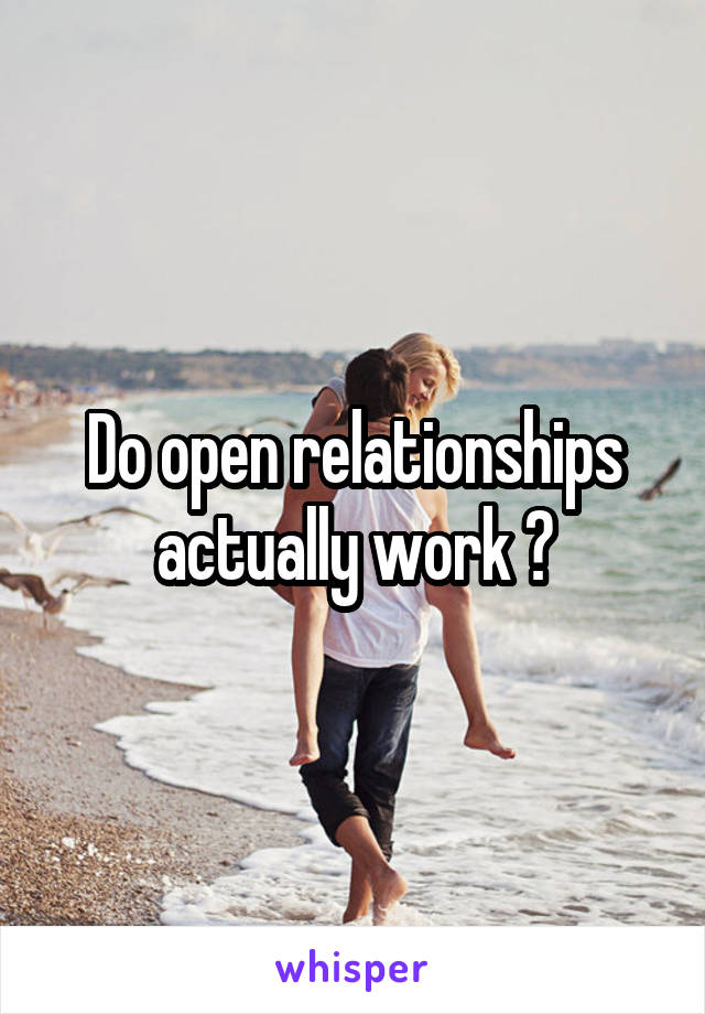 Do open relationships actually work ?