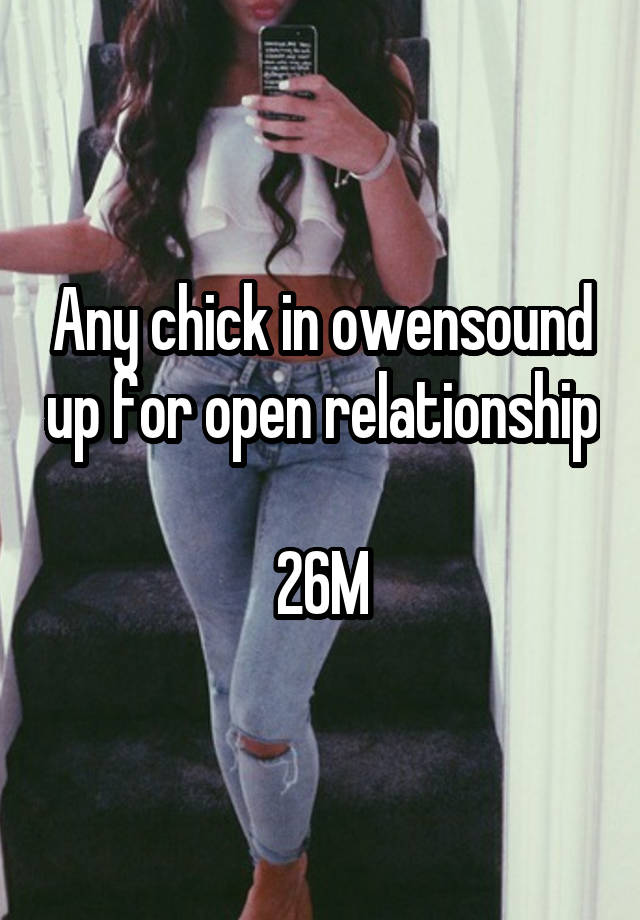 Any chick in owensound up for open relationship 
26M