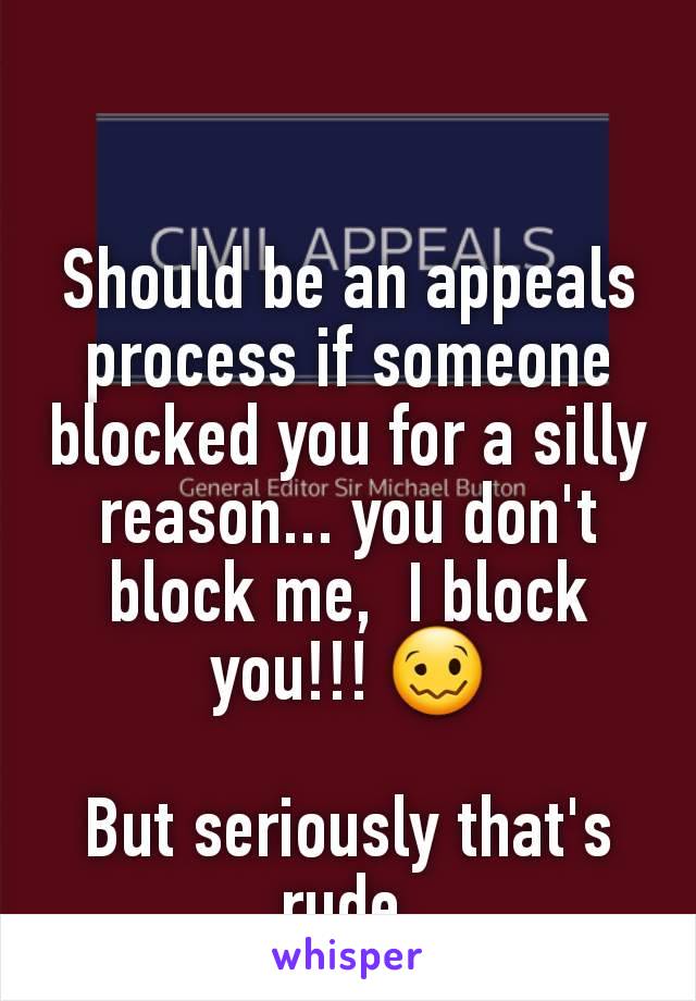 Should be an appeals process if someone blocked you for a silly reason... you don't block me,  I block you!!! 🥴

But seriously that's rude.