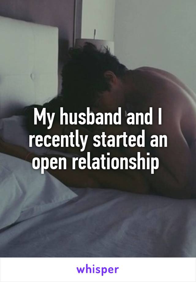 My husband and I recently started an open relationship 