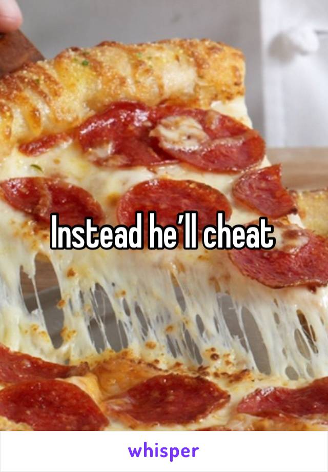 Instead he’ll cheat 