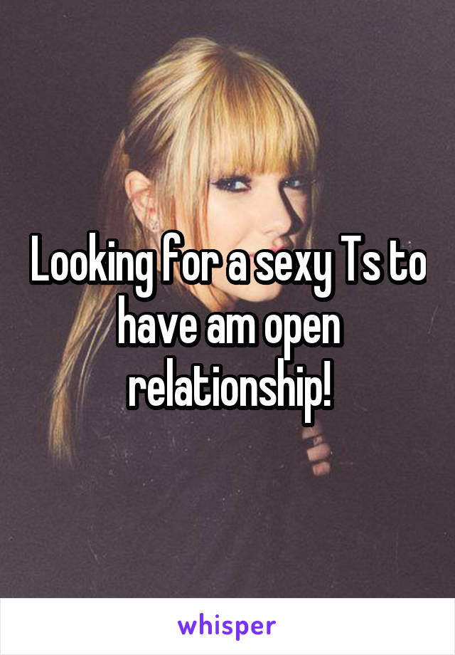 Looking for a sexy Ts to have am open relationship!