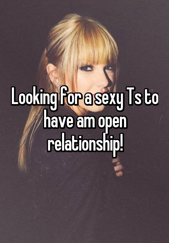 Looking for a sexy Ts to have am open relationship!