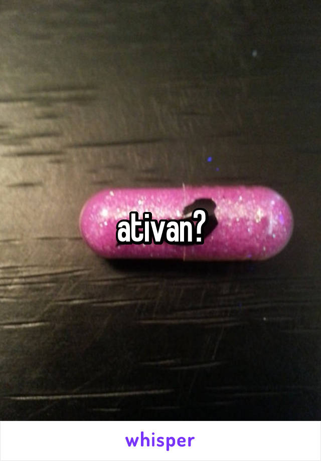 ativan?