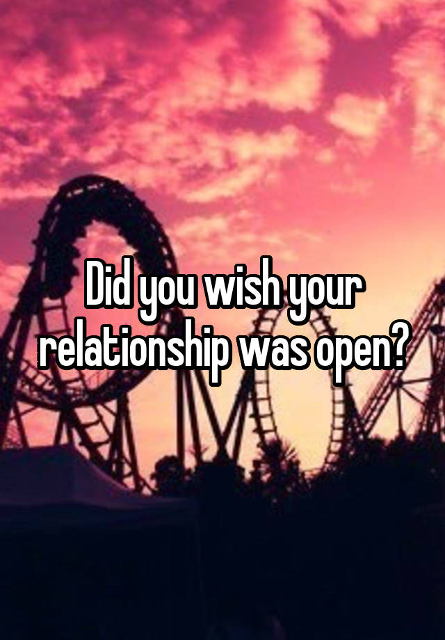 Did you wish your relationship was open?