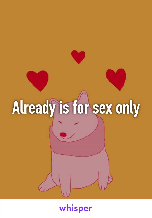 Already is for sex only